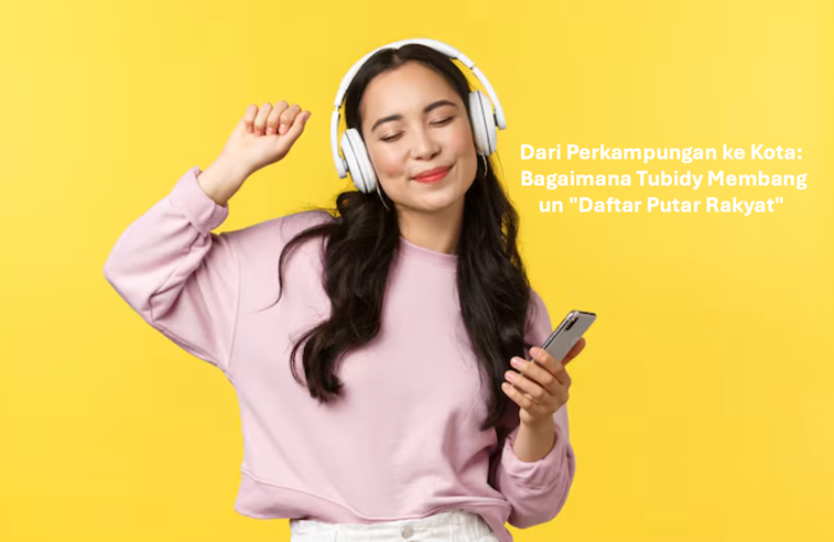 Dari Perkampungan ke Kota: Bagaimana Tubidy Membangun "Daftar Putar Rakyat"